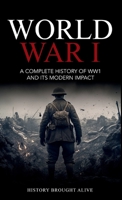 World War 1: A Complete History of WW1 and its Modern Impact 1088147127 Book Cover