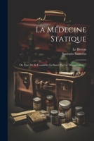 La Medecine Statique: Ou L'Art de Se Conserver La Sante Par La Transpiration, ... 1273045882 Book Cover