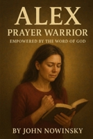 Alex: Prayer Warrior: Empowered by the Word of God B0FSZKDKJM Book Cover