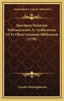 Specimen Horarum Hebraaicarum Ac Arabicarum, Ut Et Observationum Biblicarum (1758) 1104905868 Book Cover