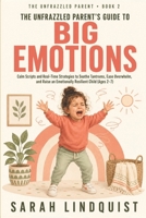 The Unfrazzled Parent’s Guide to Big Emotions: Calm Scripts and Real-Time Strategies to Soothe Tantrums, Ease Overwhelm, and Raise an Emotionally Resilient Child (Ages 2–7) B0H5CR8DNX Book Cover