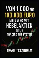 Von 1.000 auf 100.000 Euro – Mein Weg mit Hebelaktien: Teil 2: Trading mit System (Das Hebelprinzip) (German Edition) B0FD31V9HB Book Cover