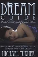 Dream Guide: Learn What Your Dreams Mean: Learn the Connection Between Reality and Your Dream B0DZCJHXP4 Book Cover