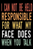 I Can Not be Held Responsible for what my Face Does when you Talk: blank lined notebook and funny journal gag / Cool, sarcastic and awesome appreciation gift for employees / Office Gift Exchange 1676410090 Book Cover