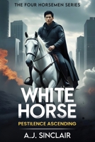 WHITE HORSE: Pestilence Ascending (THE FOUR HORSEMEN) B0F17W1T6Q Book Cover
