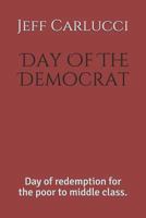Day of the Democrat: : Day of Redemption for the Poor to Middle Class. 1719803595 Book Cover