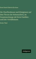 Die Churfürstinnen und Königinnen auf dem Throne der Hohenzollern, im Zusammenhange mit ihren Familien- und Zeit-Verhältnissen: Erster Theil 3386336485 Book Cover