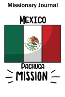 Missionary Journal Mexico Pachuca Mission: Mormon missionary journal to remember their LDS mission experiences while serving in the Pachuca Mexico Mission 1698130503 Book Cover