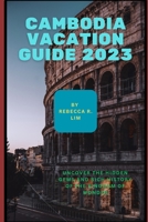 CAMBODIA VACATION GUIDE:2023: Uncover the Hidden Gems and Rich History of the Kingdom of Wonder B0C6BSMRKS Book Cover