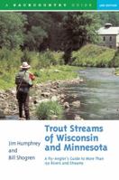 Trout Streams of Wisconsin and Minnesota: An Angler's Guide to More Than 120 Rivers and Streams, Second Edition