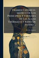 Examen Chymico-medico De Los Principios Y Virtudes De Las Aguas Thermales Y Baño De Fitero ... 1248187768 Book Cover