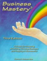 Business Mastery : A Guide for Creating a Fulfilling, Thriving Business and Keeping It Successful