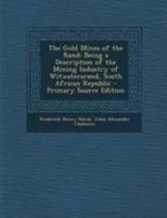 The Gold Mines of the Rand: Being a Description of the Mining Industry of Witwatersrand, South African Republic - Primary Source Edition 1016166435 Book Cover