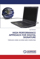 HIGH PERFORMANCE APPROACH FOR DIGITAL SIGNATURE: THROUGH USING ALCHEMI GRID COMPUTING 3844326154 Book Cover