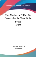 Mes Matinees D'Ete, Ou Opuscules En Vers Et En Prose (1790) 1166608123 Book Cover