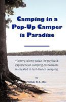 Camping in a Pop-Up Camper Is Paradise: A Carry-Along Guide for Novice & Experienced Camping Enthusiasts Interested in Tent-Trailer Camping. 1608445402 Book Cover