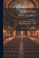 Le Paysan Magistrat: Comédie En 5 Actes Et En Prose... 0274997835 Book Cover