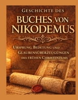Geschichte des Buches Nikodemus: Ursprünge, Bedeutung und Glaubensvorstellungen des frühen Christentums (German Edition) B0GL2ZCMNZ Book Cover