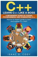 C++: Learn C++ Like a Boss. A Beginners Guide in Coding Programming And Dominating C++. Novice to Expert Guide To Learn and Master C++ Fast 1542737648 Book Cover