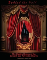 Behind the Veil: The Hidden History of the Seventh-day Adventist Church 1737558890 Book Cover