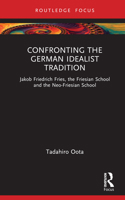 Confronting the German Idealist Tradition: Jakob Friedrich Fries, the Friesian School and the Neo-Friesian School 1032522984 Book Cover