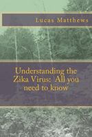 Understanding the Zika Virus: All you need to know 1530580978 Book Cover