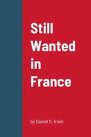 STILL WANTED IN FRANCE 1312208120 Book Cover