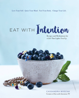 Eat With Intention: Recipes and Meditations for a Life that Lights You Up 1631062360 Book Cover