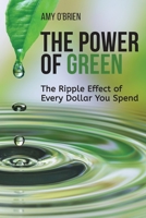 The Power of Green: The Ripple Effect of Every Dollar You Spend 1946533785 Book Cover