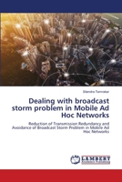 Dealing with broadcast storm problem in Mobile Ad Hoc Networks: Reduction of Transmission Redundancy and Avoidance of Broadcast Storm Problem in Mobile Ad Hoc Networks 6203042110 Book Cover