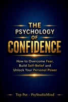 THE PSYCHOLOGY OF CONFIDENCE: How to Overcome Fear, Build Self-Belief and Unlock Your Personal Power B0GV764HG1 Book Cover