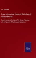 A new and practical System of the Culture of Voice and Action: And and complete Analysis of The Human Passions, with an Appendix of Readings and Recitations 3752530006 Book Cover