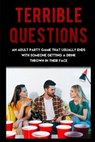 Terrible Questions: An Adult Party Game That Usually Ends With Someone Getting a Drink Thrown in Their Face 169960973X Book Cover