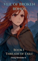 Veil of Broken Bonds: Book 1 - Threads of Exile B0FC1MDHLV Book Cover