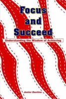 Focus and Succeed: Understanding the Wisdom of Achieving 1418434612 Book Cover