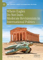 Power, Dissatisfaction and Moderate Revisionism in International Politics: Where Eagles Do Not Dare (Palgrave Studies in International Relations) 3031815203 Book Cover