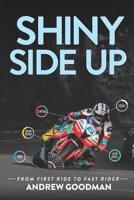 Shiny Side Up: From First Ride to Fast Rider 1916157416 Book Cover