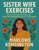 Sister Wife Exercises: With Exclusive details of Christine Brown Woolley Teachings B0FNS1GH5S Book Cover
