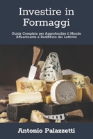Investire in Formaggi: Guida Completa per Approfondire il Mondo Affascinante e Redditizio dei Latticini B0CR8JYHFJ Book Cover