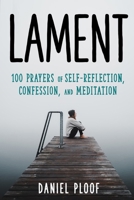 Lament : 100 Prayers of Self-Reflection, Confession, and Meditation 1966758057 Book Cover