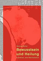 Bewusstsein und Heilung: Krankheit, eine Manifestation 3837003973 Book Cover