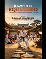 O CAMINHO DO EQUILÍBRIO: Como o Karatê Goju-Ryu Molda Cidadãos e Transforma a Sociedade (Portuguese Edition) B0H7FN9VR6 Book Cover
