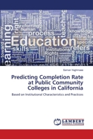 Predicting Completion Rate at Public Community Colleges in California: Based on Institutional Characteristics and Practices 3659553964 Book Cover