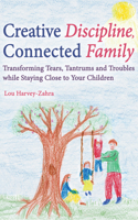Creative Discipline, Connected Family: Transforming Tears, Tantrums and Troubles While Staying Close to Your Children 1782502130 Book Cover