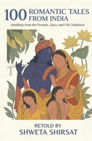 100 Romantic Tales from India: Retellings from the Puranas, Epics, and Folk Traditions (Indian Mythology Retold) B0GYLH6TSG Book Cover