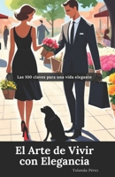El Arte de Vivir con Elegancia: Las 100 Claves para una Vida Elegante (Spanish Edition) 8409723638 Book Cover