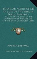 Before an Audience, or the Use of the Will in Public Speaking: Talks to the Students of the University of St. Andrews and the University of Aberdeen 1010306405 Book Cover