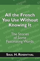 All the French You Use Without Knowing It: The Stories of Some Fascinating Words 1604945052 Book Cover
