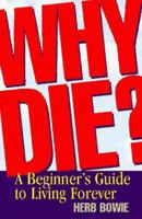 Why Die?: A Beginner's Guide to Living Forever 1890457078 Book Cover
