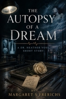 The Autopsy of a Dream: A Dr. Heather Voss Short Story B0GYYYGJ9K Book Cover
